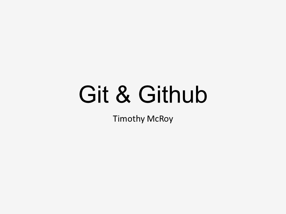 Git & Github Timothy McRoy