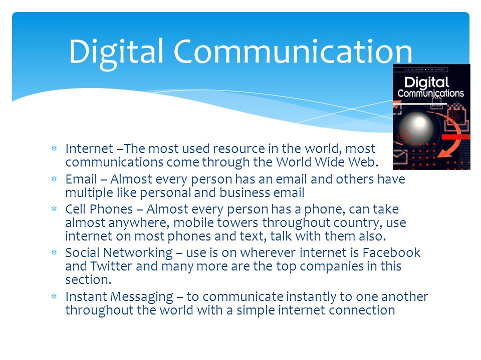  Internet –The most used resource in the world, most communications come through the World Wide Web.
