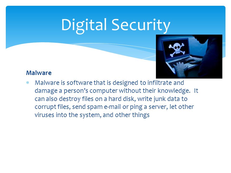 Malware  Malware is software that is designed to infiltrate and damage a person’s computer without their knowledge.