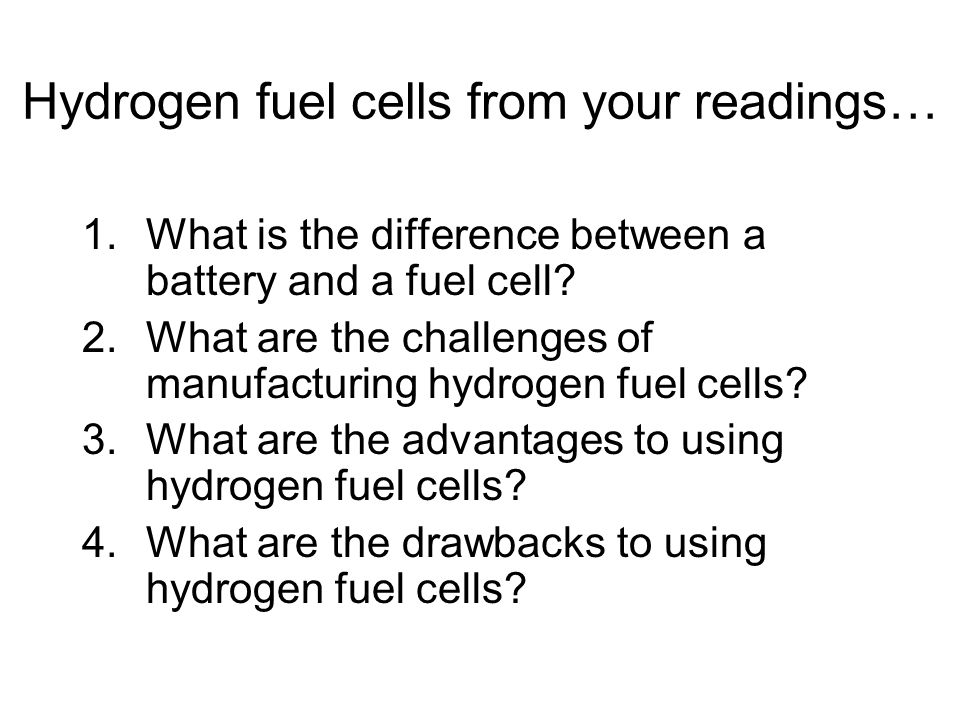 Hydrogen fuel cells from your readings… 1.What is the difference between a battery and a fuel cell.