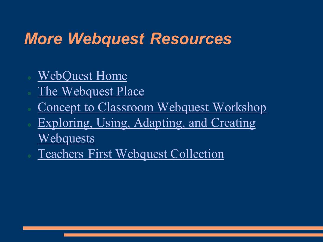 More Webquest Resources WebQuest Home The Webquest Place Concept to Classroom Webquest Workshop Exploring, Using, Adapting, and Creating Webquests Exploring, Using, Adapting, and Creating Webquests Teachers First Webquest Collection