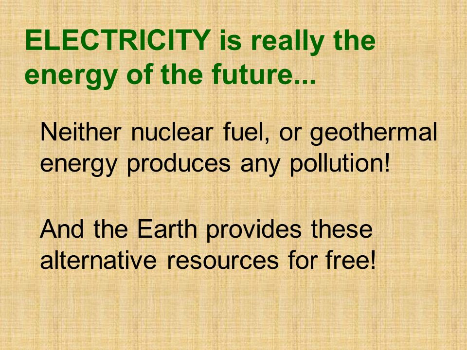 Neither nuclear fuel, or geothermal energy produces any pollution.