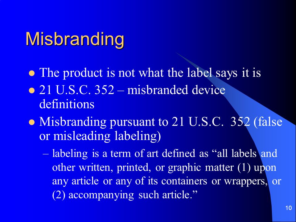 10 Misbranding The product is not what the label says it is 21 U.S.C.