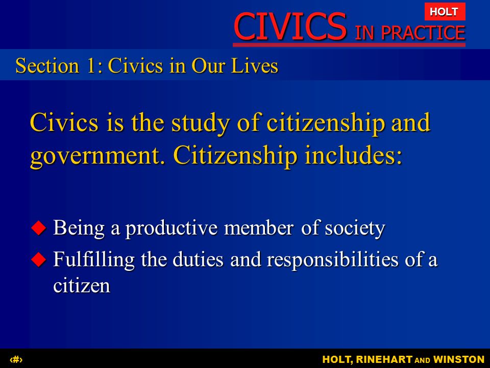CIVICS IN PRACTICE HOLT HOLT, RINEHART AND WINSTON3 Civics is the study of citizenship and government.