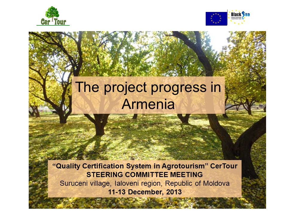 Quality Certification System in Agrotourism CerTour STEERING COMMITTEE MEETING Suruceni village, Ialoveni region, Republic of Moldova December, 2013 The project progress in Armenia