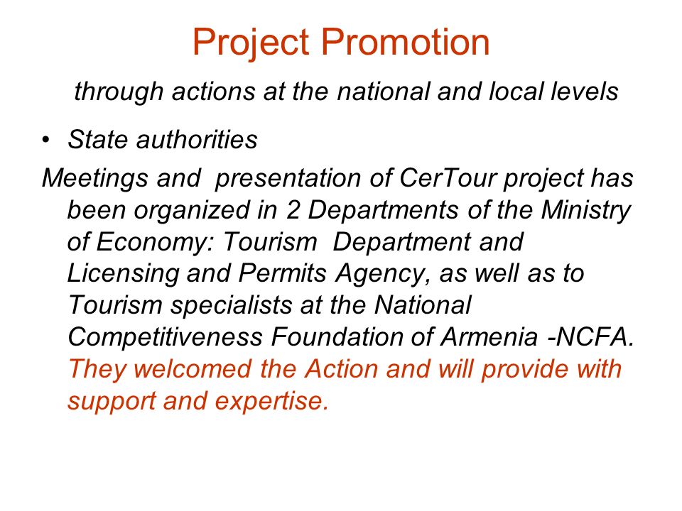 Project Promotion through actions at the national and local levels State authorities Meetings and presentation of CerTour project has been organized in 2 Departments of the Ministry of Economy: Tourism Department and Licensing and Permits Agency, as well as to Tourism specialists at the National Competitiveness Foundation of Armenia -NCFA.