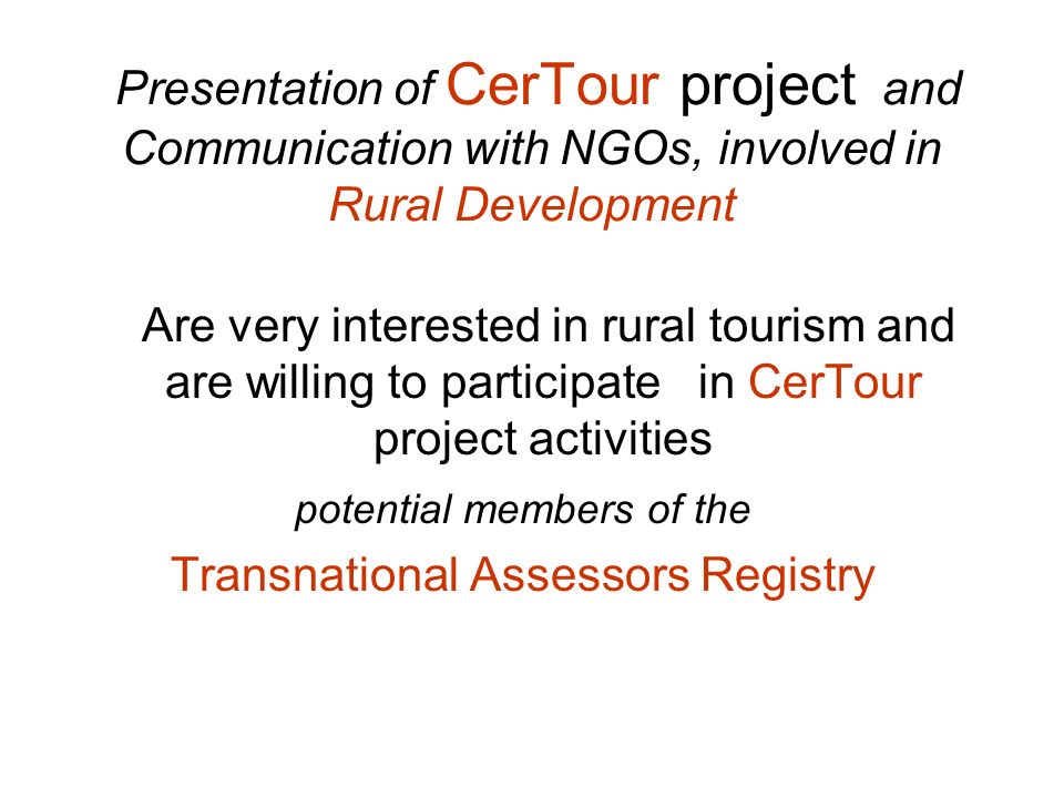 Presentation of CerTour project and Communication with NGOs, involved in Rural Development Are very interested in rural tourism and are willing to participate in CerTour project activities potential members of the Transnational Assessors Registry
