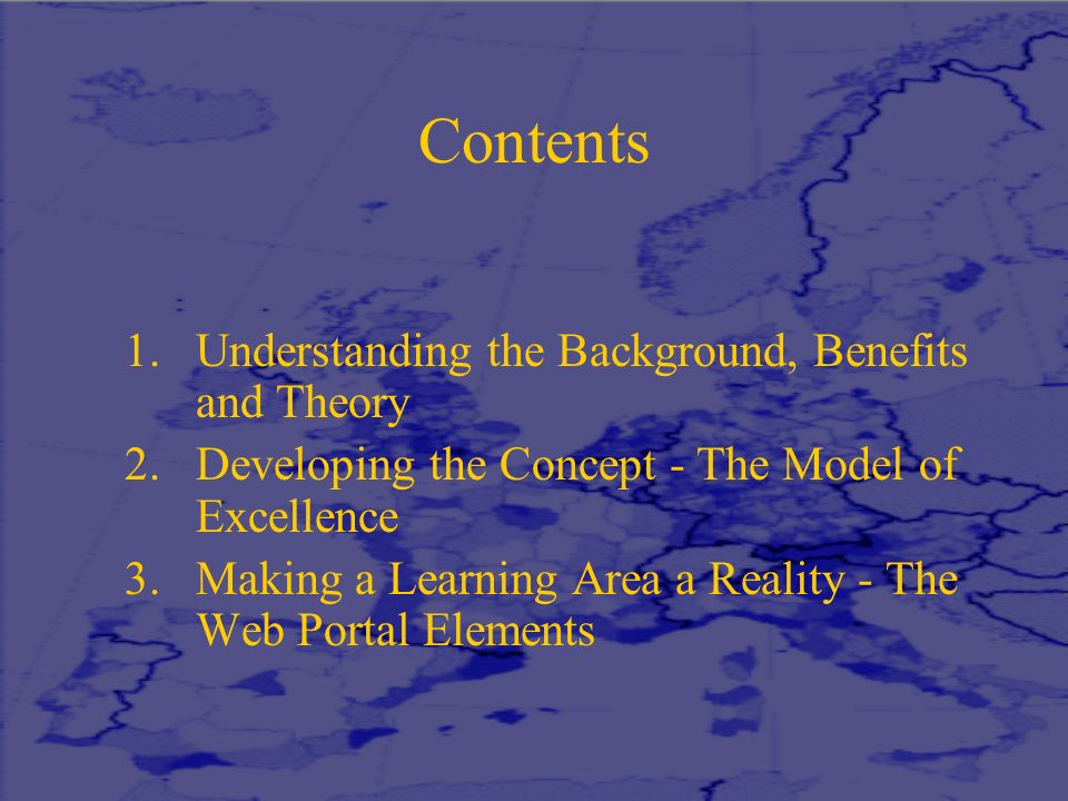 Contents 1.Understanding the Background, Benefits and Theory 2.Developing the Concept - The Model of Excellence 3.Making a Learning Area a Reality - The Web Portal Elements