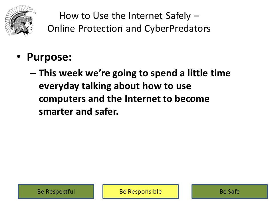 How to Use the Internet Safely – Online Protection and CyberPredators Purpose: – This week we’re going to spend a little time everyday talking about how to use computers and the Internet to become smarter and safer.