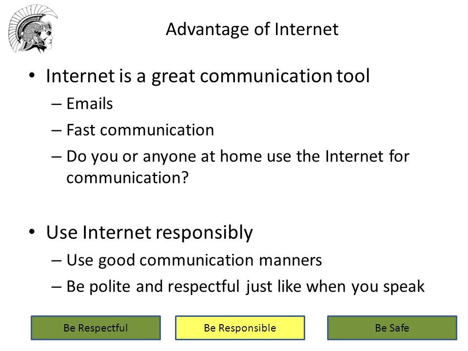 Advantage of Internet Internet is a great communication tool –  s – Fast communication – Do you or anyone at home use the Internet for communication.