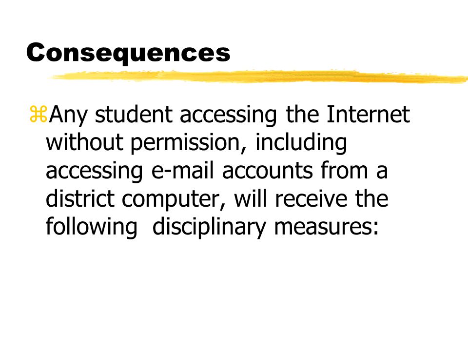 zAny student accessing the Internet without permission, including accessing  accounts from a district computer, will receive the following disciplinary measures: