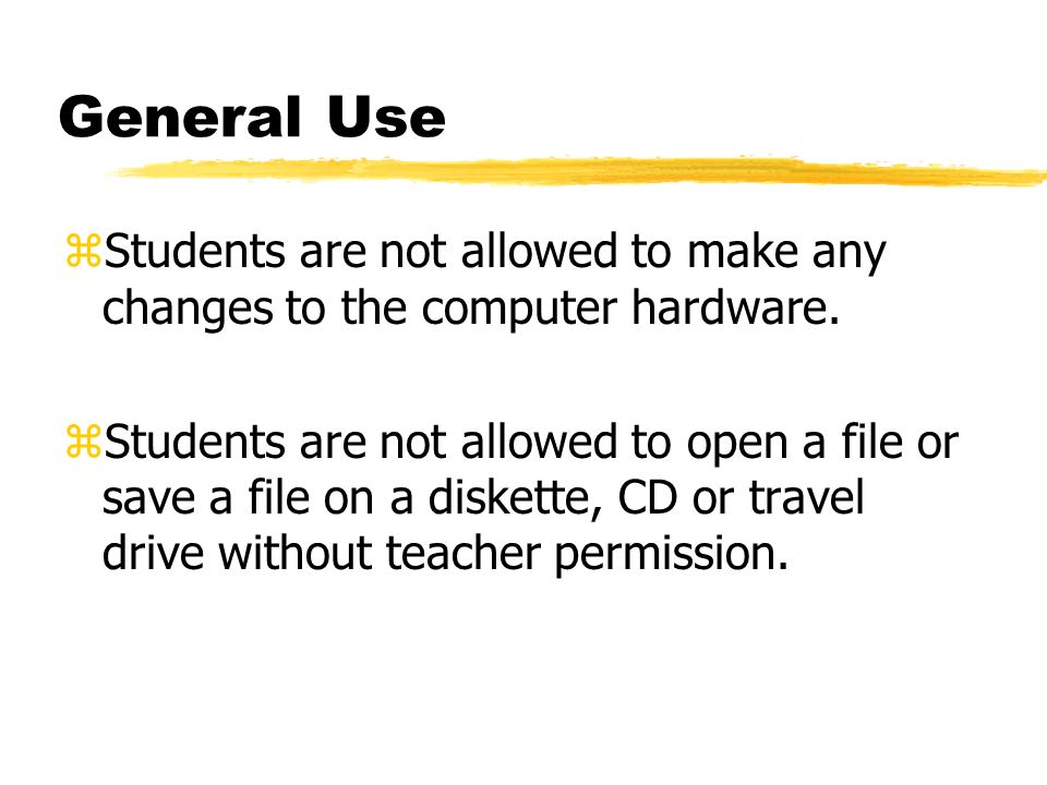 General Use zStudents are not allowed to make any changes to the computer hardware.