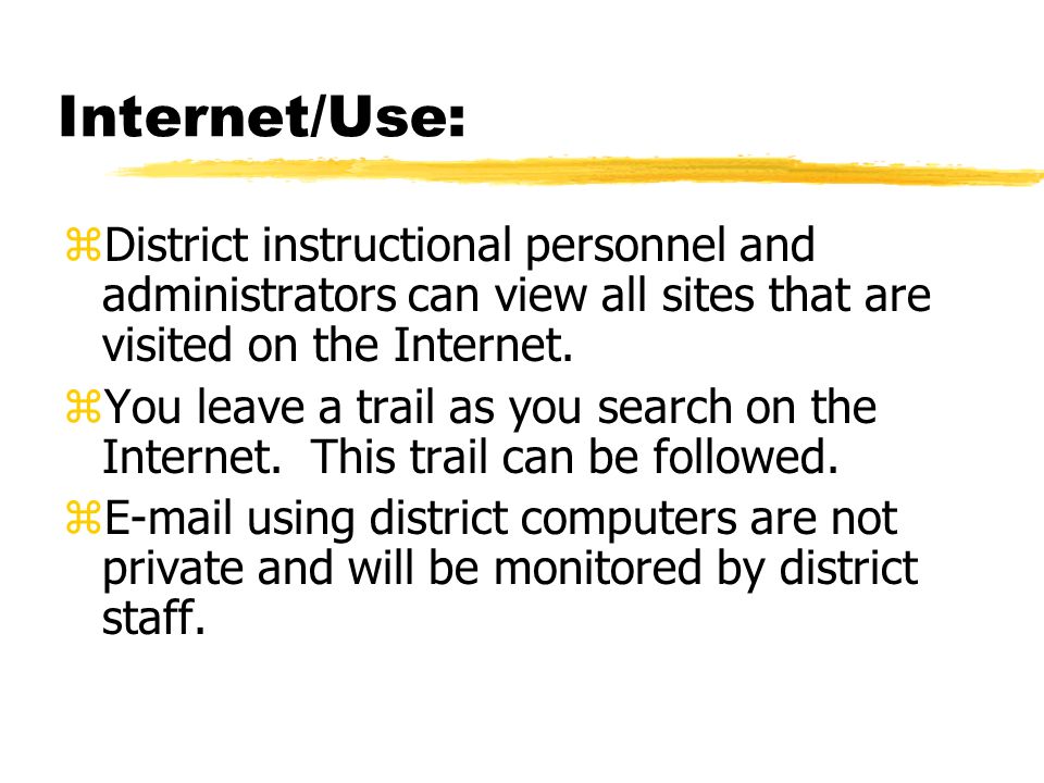 Internet/Use: zDistrict instructional personnel and administrators can view all sites that are visited on the Internet.