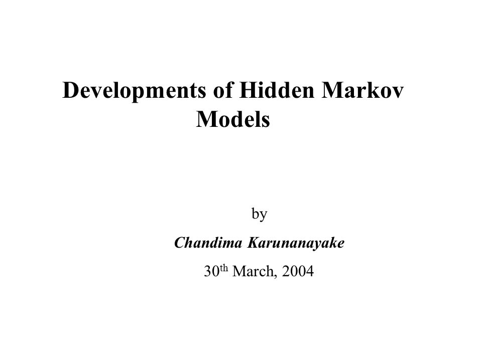 Developments of Hidden Markov Models by Chandima Karunanayake 30 th ...