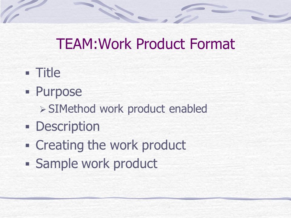 TEAM:Work Product Format  Title  Purpose  SIMethod work product enabled  Description  Creating the work product  Sample work product