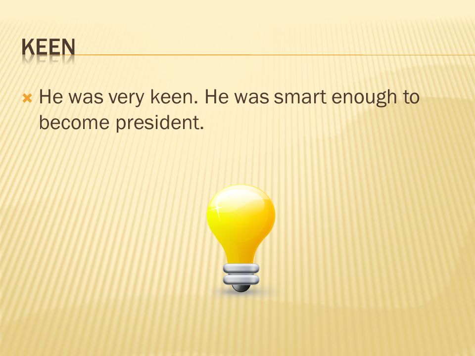  He was very keen. He was smart enough to become president.