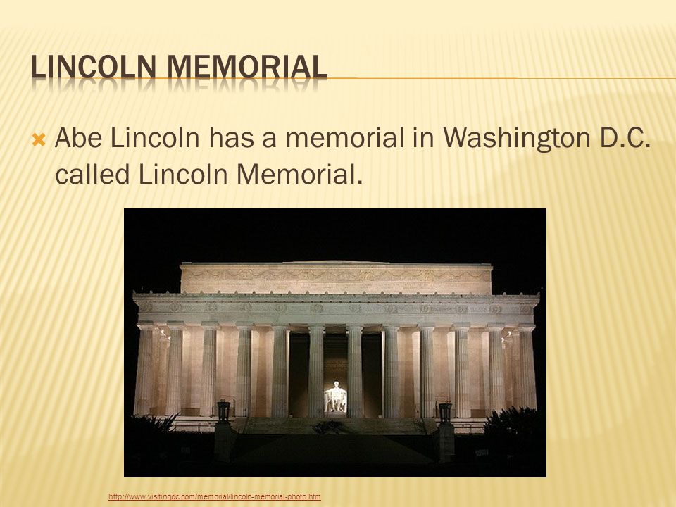  Abe Lincoln has a memorial in Washington D.C. called Lincoln Memorial.