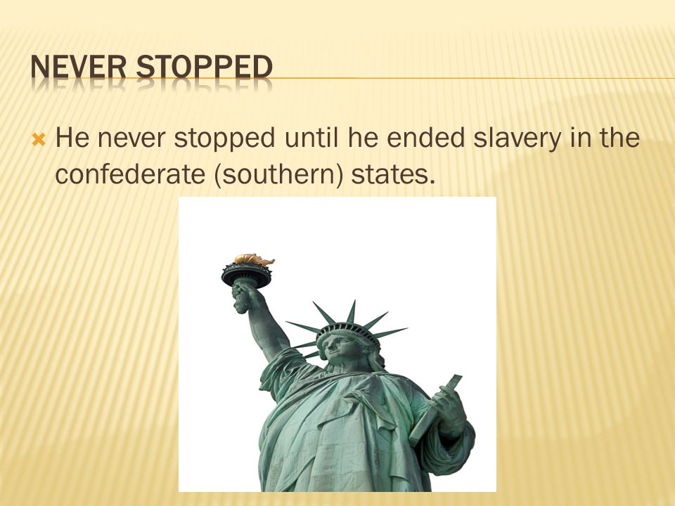  He never stopped until he ended slavery in the confederate (southern) states.