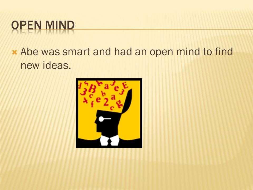  Abe was smart and had an open mind to find new ideas.