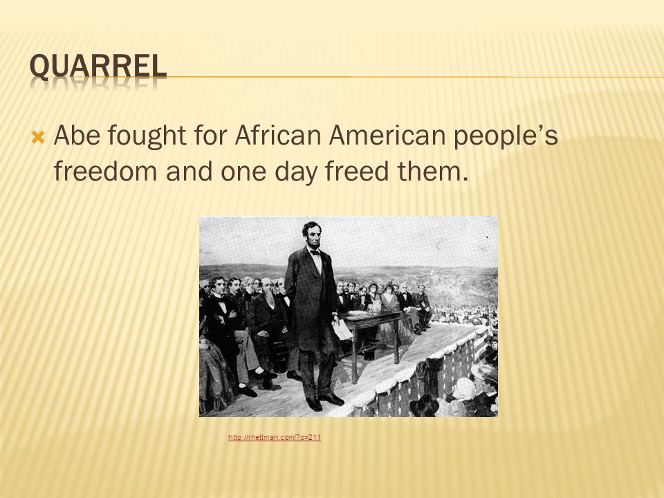  Abe fought for African American people’s freedom and one day freed them.