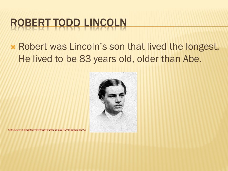  Robert was Lincoln’s son that lived the longest.