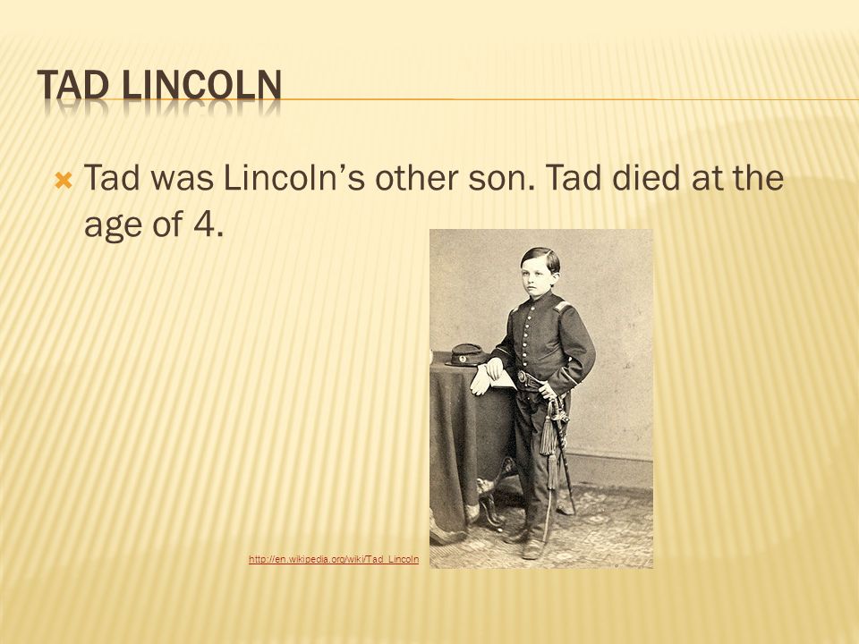  Tad was Lincoln’s other son. Tad died at the age of 4.