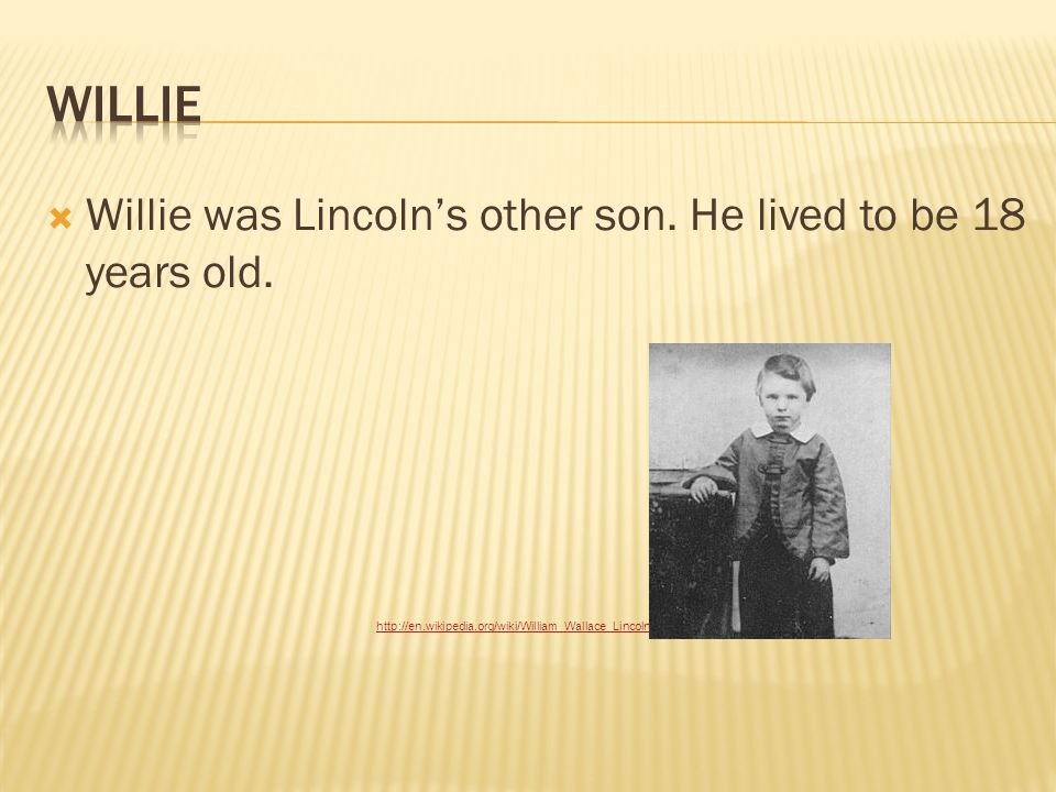  Willie was Lincoln’s other son. He lived to be 18 years old.