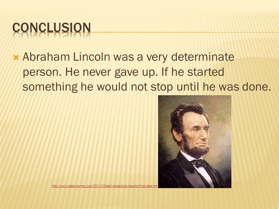  Abraham Lincoln was a very determinate person. He never gave up.