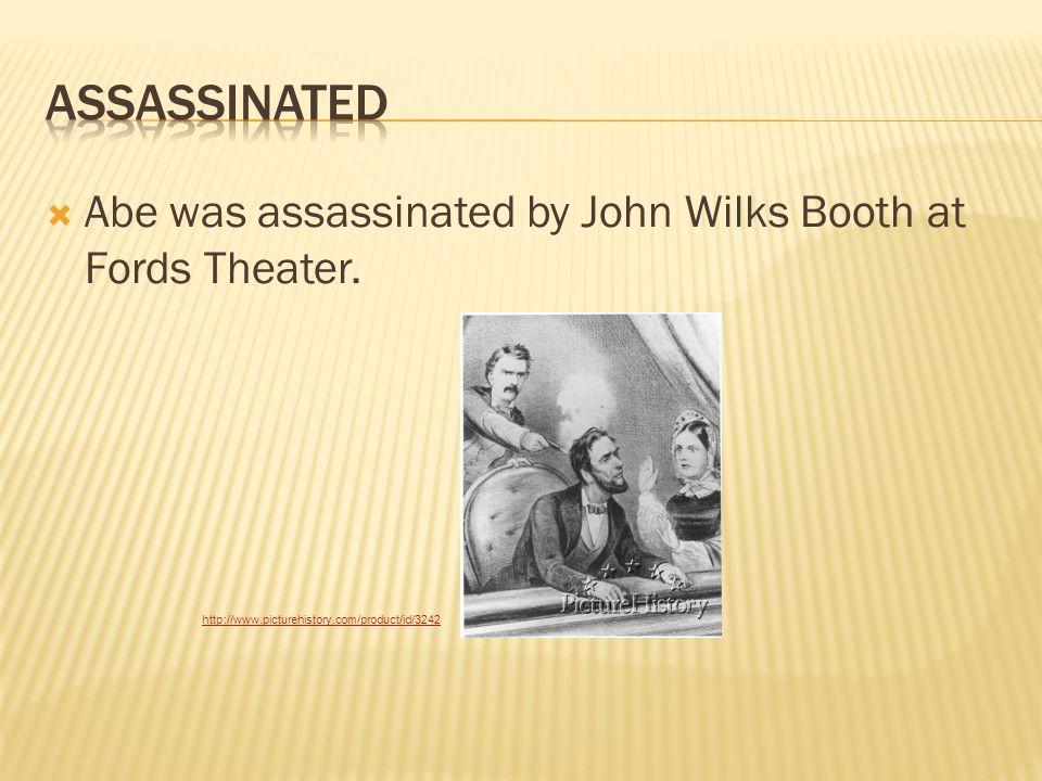  Abe was assassinated by John Wilks Booth at Fords Theater.