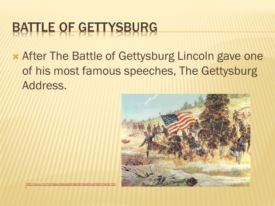  After The Battle of Gettysburg Lincoln gave one of his most famous speeches, The Gettysburg Address.
