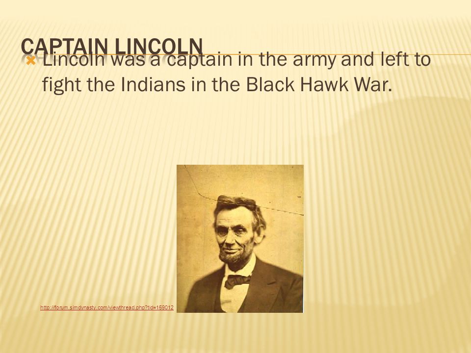  Lincoln was a captain in the army and left to fight the Indians in the Black Hawk War.
