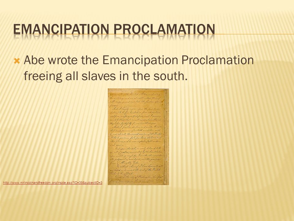  Abe wrote the Emancipation Proclamation freeing all slaves in the south.
