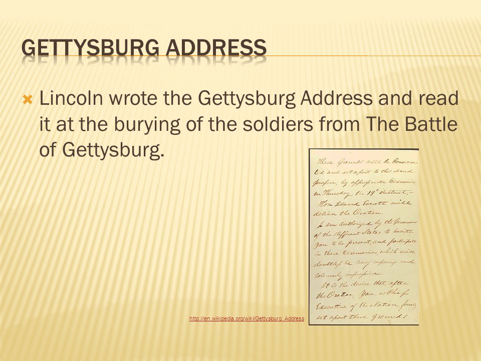  Lincoln wrote the Gettysburg Address and read it at the burying of the soldiers from The Battle of Gettysburg.