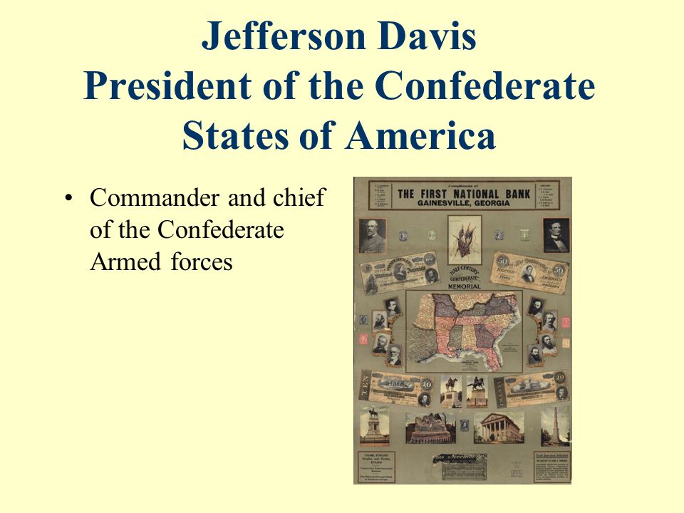 Jefferson Davis President of the Confederate States of America Commander and chief of the Confederate Armed forces