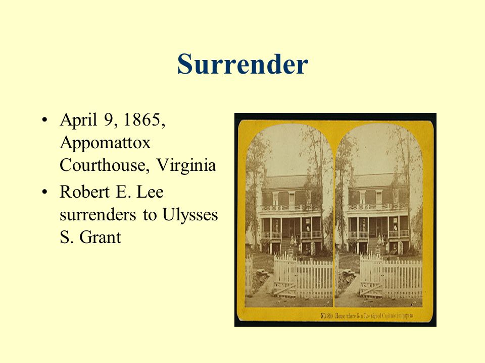 Surrender April 9, 1865, Appomattox Courthouse, Virginia Robert E.