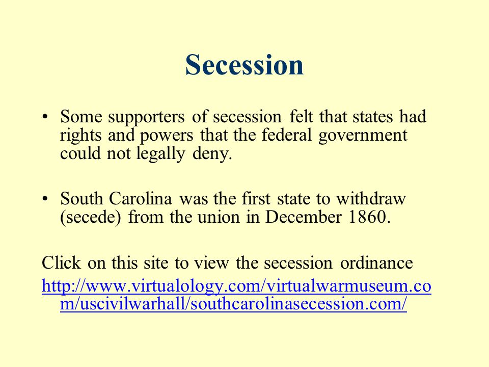 Secession Some supporters of secession felt that states had rights and powers that the federal government could not legally deny.