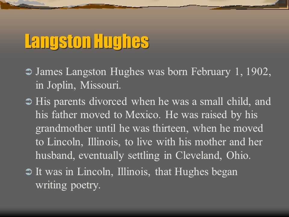 Langston Hughes  James Langston Hughes was born February 1, 1902, in Joplin, Missouri.