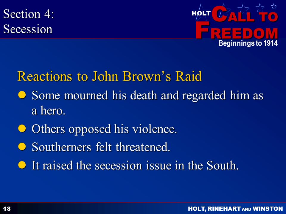 C ALL TO F REEDOM HOLT HOLT, RINEHART AND WINSTON Beginnings to Reactions to John Brown’s Raid Some mourned his death and regarded him as a hero.