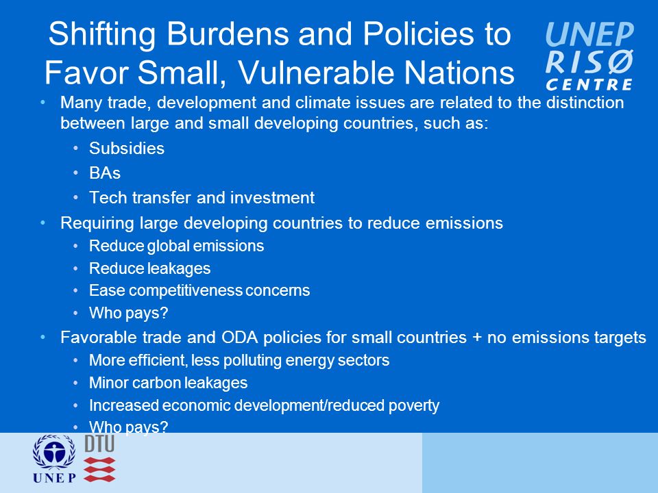 Shifting Burdens and Policies to Favor Small, Vulnerable Nations Many trade, development and climate issues are related to the distinction between large and small developing countries, such as: Subsidies BAs Tech transfer and investment Requiring large developing countries to reduce emissions Reduce global emissions Reduce leakages Ease competitiveness concerns Who pays.