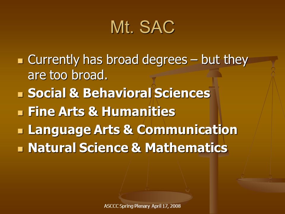 ASCCC Spring Plenary April 17, 2008 Mt. SAC Currently has broad degrees – but they are too broad.