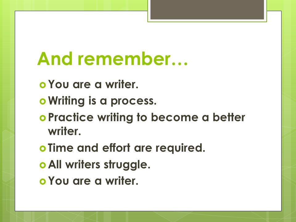 And remember…  You are a writer.  Writing is a process.