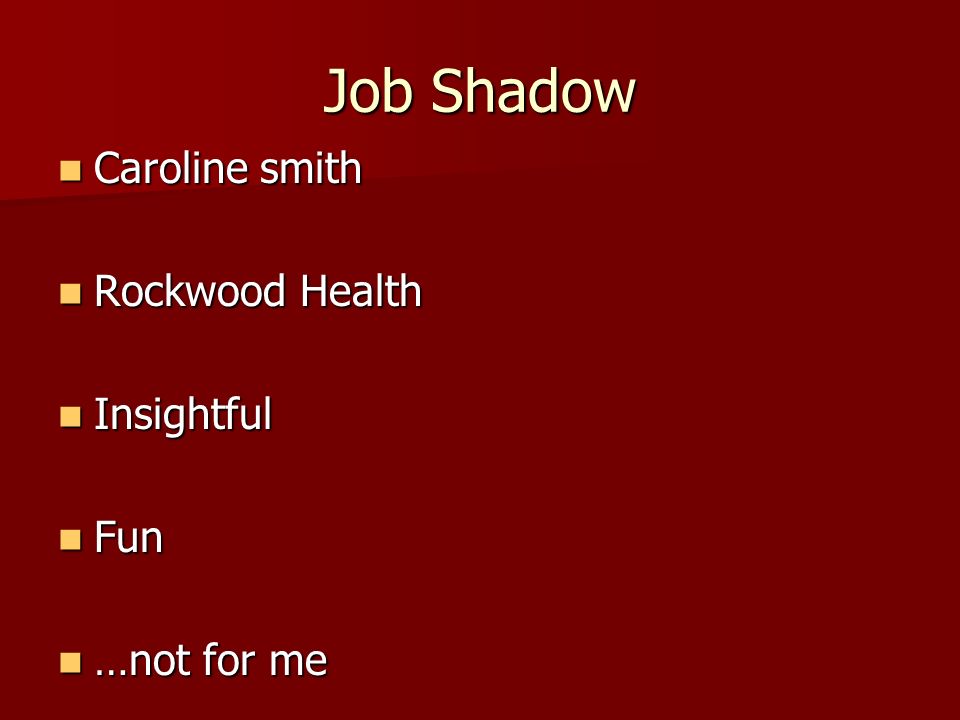 Job Shadow Caroline smith Caroline smith Rockwood Health Rockwood Health Insightful Insightful Fun Fun …not for me …not for me