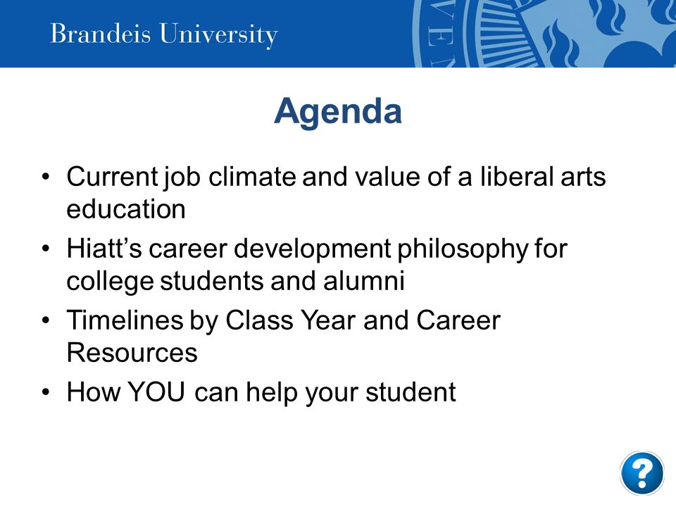 Agenda Current job climate and value of a liberal arts education Hiatt’s career development philosophy for college students and alumni Timelines by Class Year and Career Resources How YOU can help your student