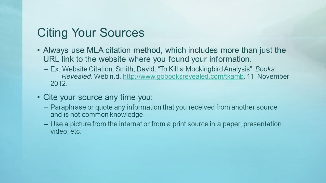 Citing Your Sources Always use MLA citation method, which includes more than just the URL link to the website where you found your information.