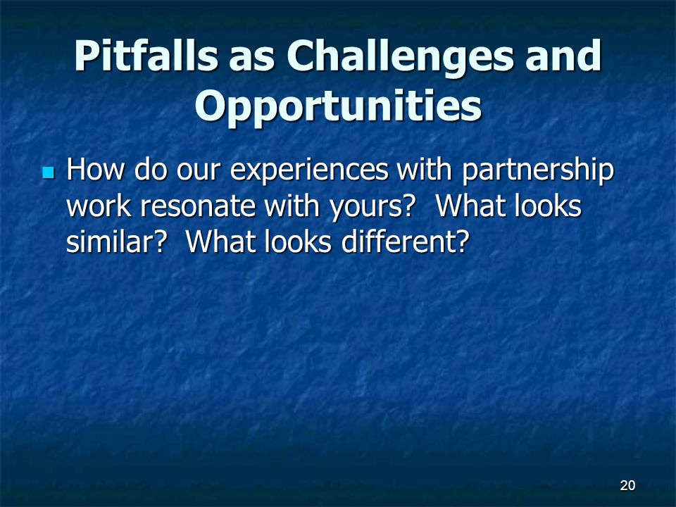 Pitfalls as Challenges and Opportunities How do our experiences with partnership work resonate with yours.