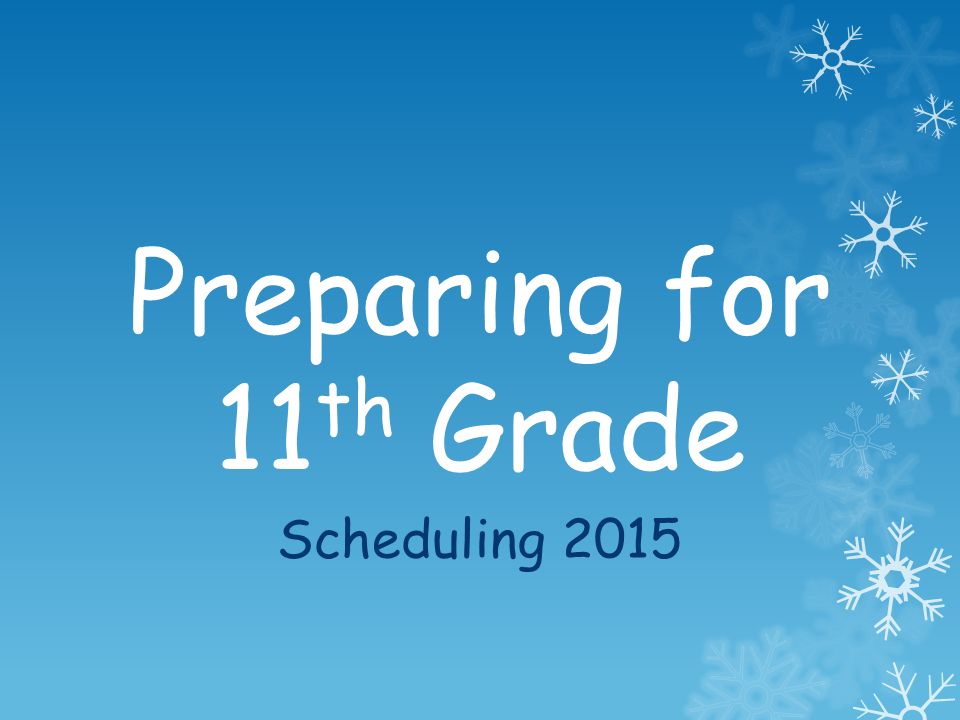 Preparing for 11 th Grade Scheduling 2015