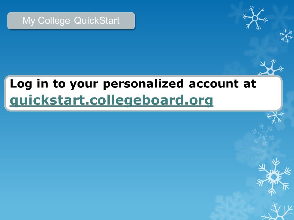 Log in to your personalized account at quickstart.collegeboard.org