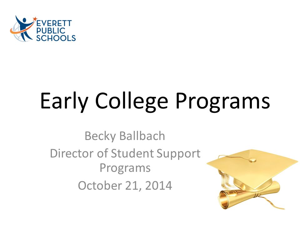 Early College Programs Becky Ballbach Director of Student Support Programs October 21, 2014