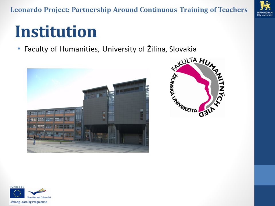 Funded by Leonardo Project: Partnership Around Continuous Training of Teachers Institution Faculty of Humanities, University of Žilina, Slovakia