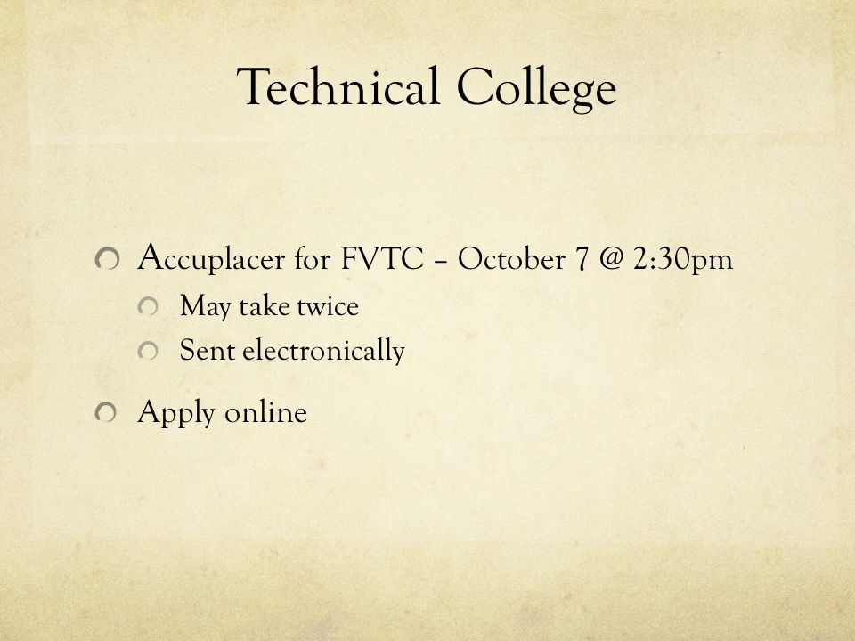 Technical College A ccuplacer for FVTC – October 2:30pm May take twice Sent electronically Apply online